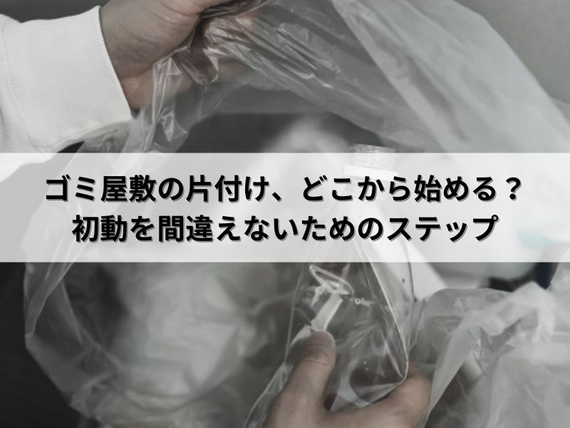 ゴミ屋敷の片付け、どこから始める？初動を間違えないためのステップ