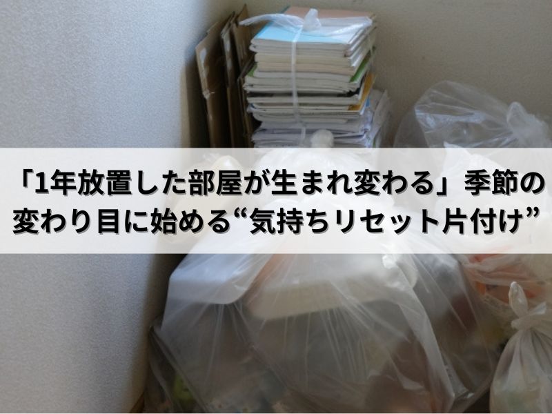 「1年放置していた部屋が生まれ変わる」季節の変わり目に始める“気持ちリセット片付け”