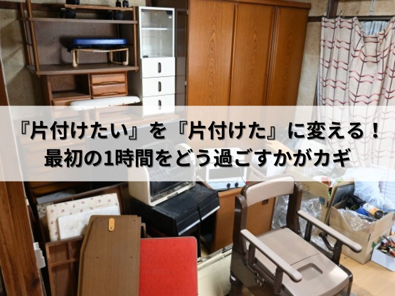 『片付けたい』を『片付けた』に変える！最初の1時間をどう過ごすかがカギ