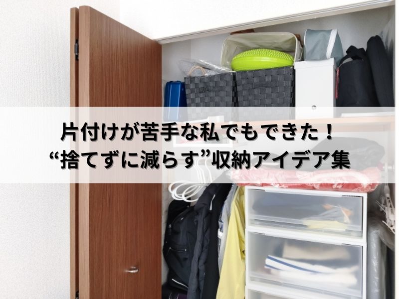 片付けが苦手な私でもできた！“捨てずに減らす”収納アイデア集